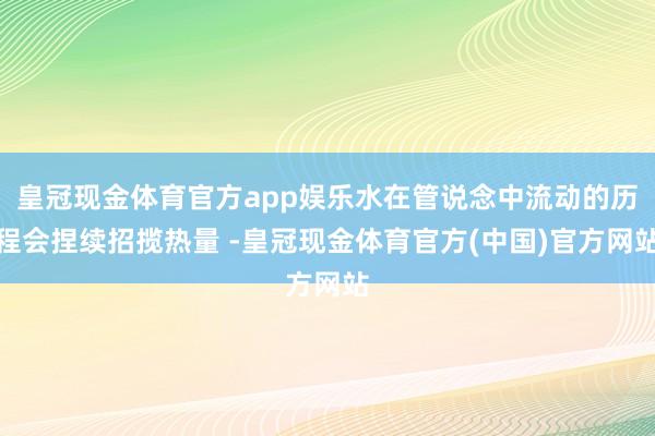 皇冠现金体育官方app娱乐水在管说念中流动的历程会捏续招揽热量 -皇冠现金体育官方(中国)官方网站